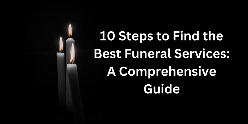 10 steps to find the best funeral services a comprehensive guide