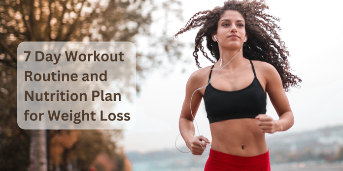 7 Day Workout Routine and Nutrition Plan for Weight Loss
