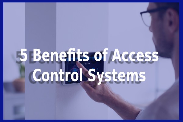top 5 benefits of access control systems and why should you implement
