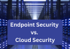 Endpoint Security Vs Cloud Security: Understanding the Key Differences and Importance