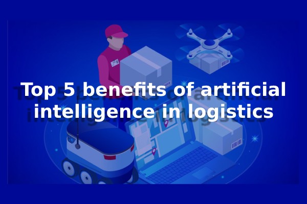 learn more about the top 5 benefits of ai in logistics and why should you implement for your business