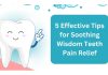 5 Effective Tips for Soothing Wisdom Teeth Pain Relief