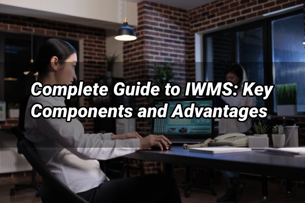 complete guide to iwms key components and advantages