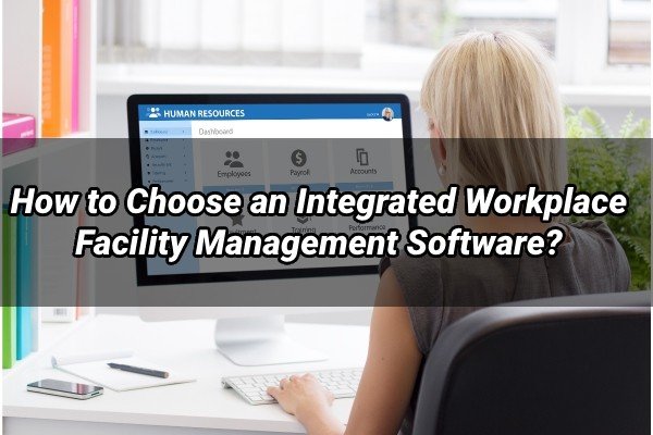 how to choose an integrated workplace facility management software