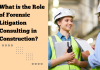 What is the Role of Forensic Litigation Consulting in Construction
