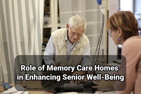 role of memory care homes in enhancing senior well being