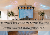 Things to Keep In Mind While Choosing a Banquet Hall