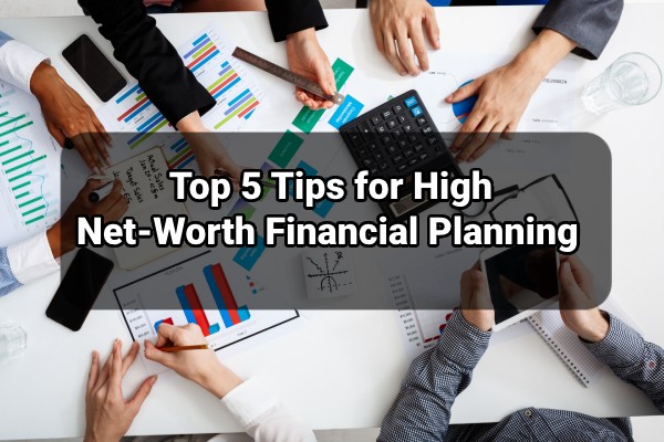 top 5 tips for high net worth financial planning