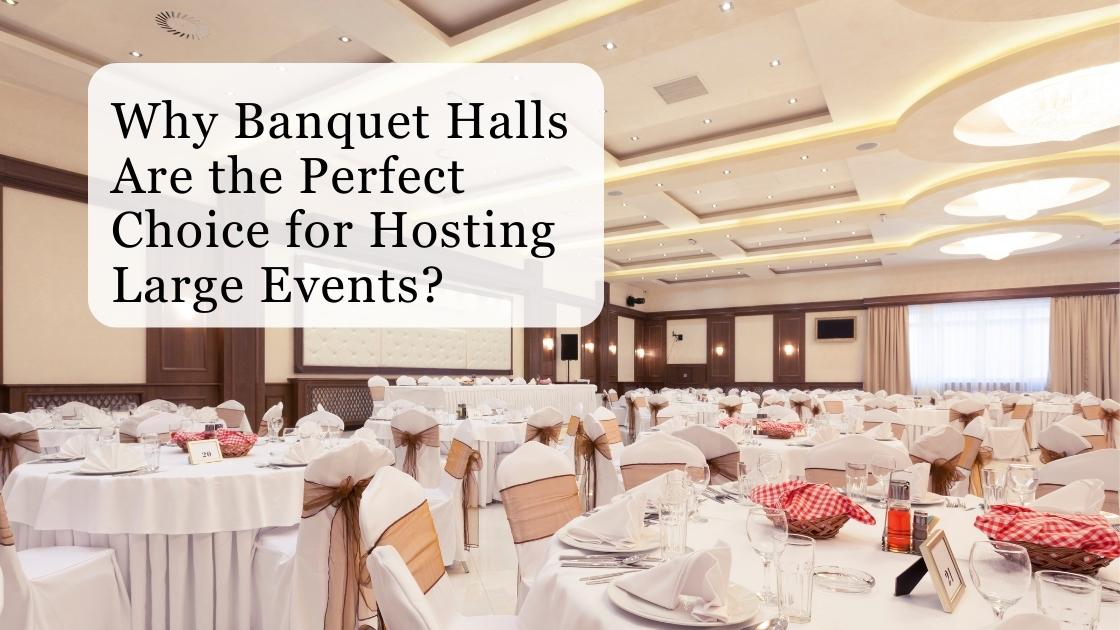 why banquet halls are the perfect choice for hosting large events