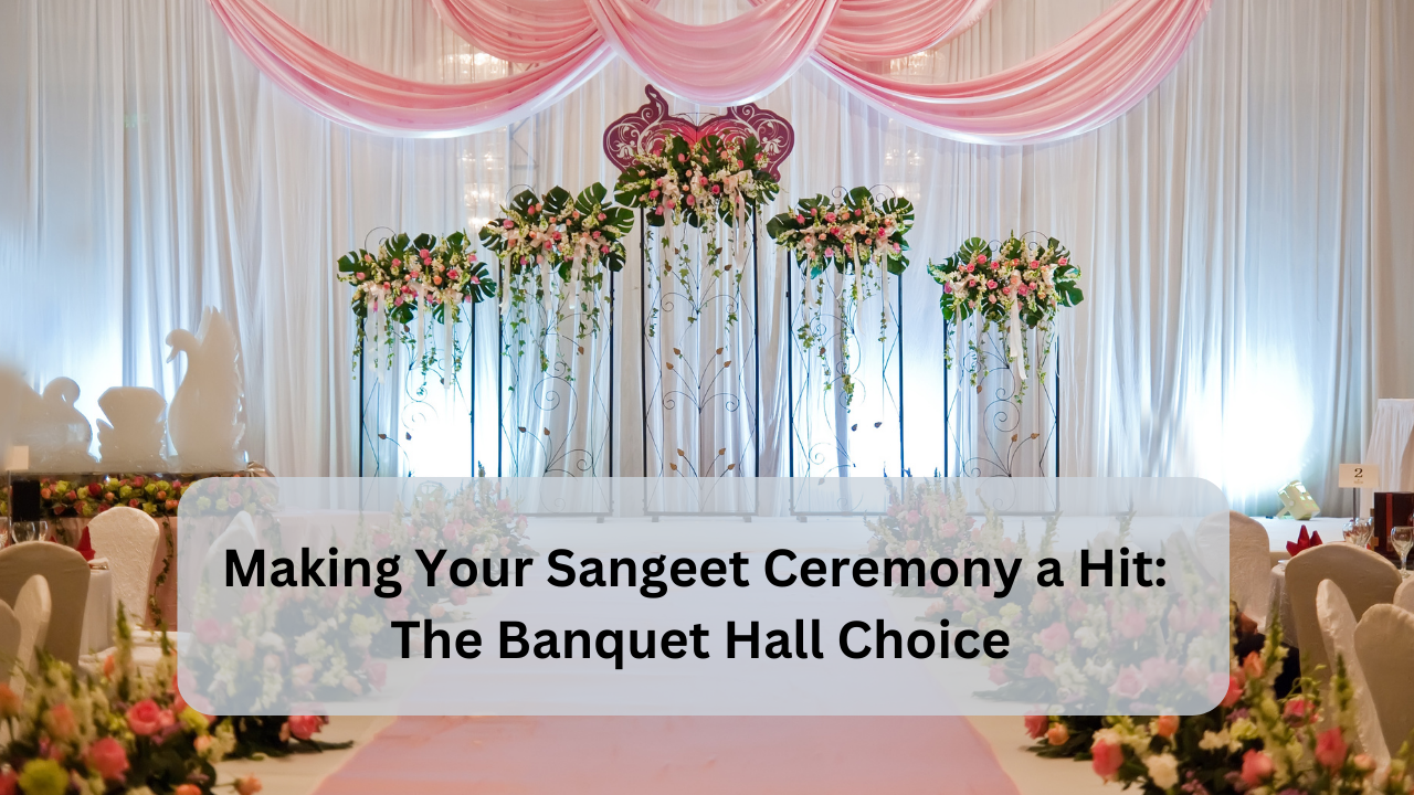 making your sangeet ceremony a hit the banquet hall choice