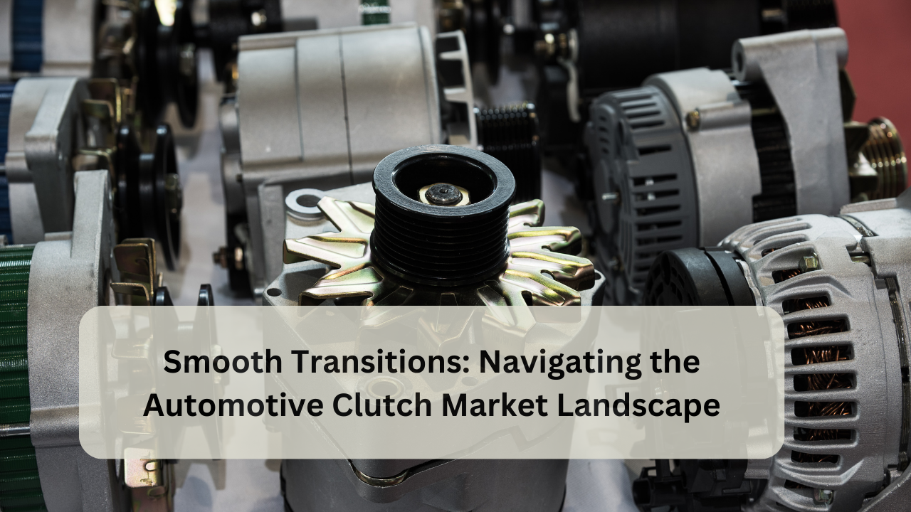 smooth transitions navigating the automotive clutch market landscape