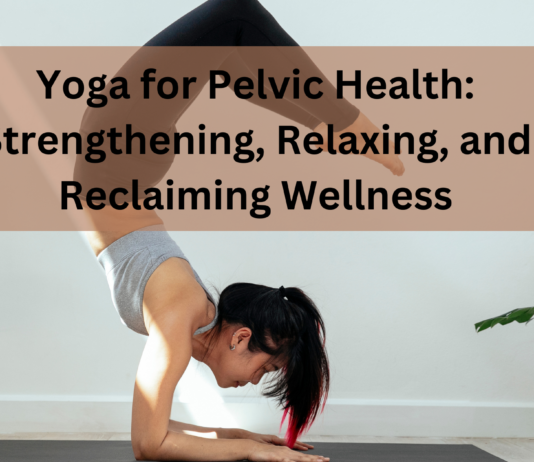 yoga for pelvic health strengthening, relaxing, and reclaiming wellness