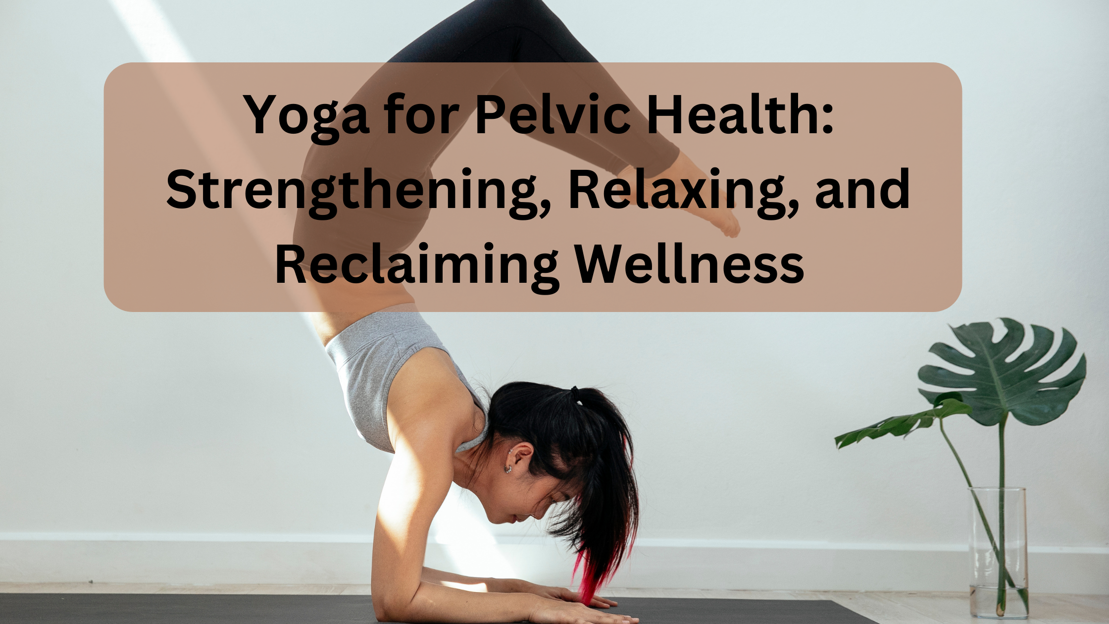 yoga for pelvic health strengthening, relaxing, and reclaiming wellness