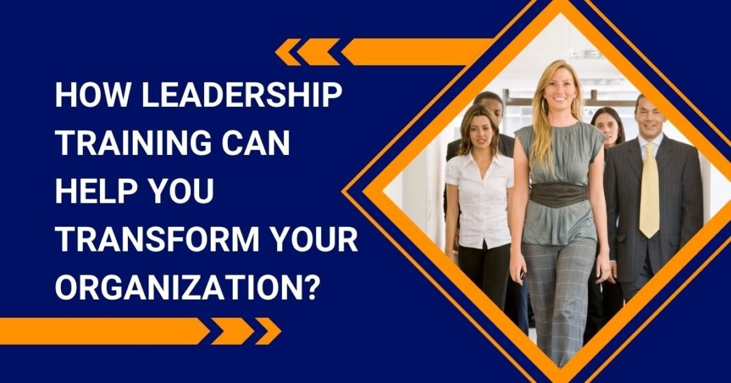 How Leadership Training Can Help You Transform Your Organization?