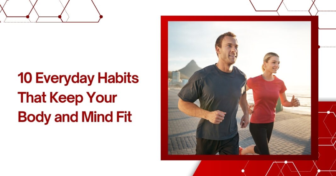 10 Everyday Habits That Keep Your Body And Mind Fit