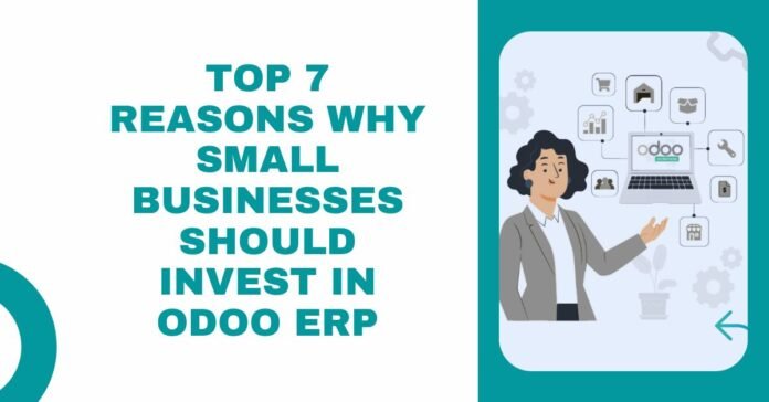 Top 7 Reasons Why Small Businesses Should Invest in Odoo ERP