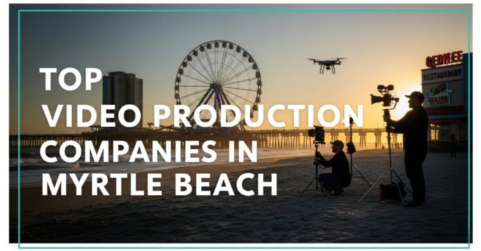 Top Video Production Companies in Myrtle Beach South Carolina
