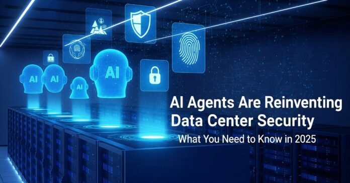 AI Agents Are Reinventing Data Center Security What You Need to Know in 2025