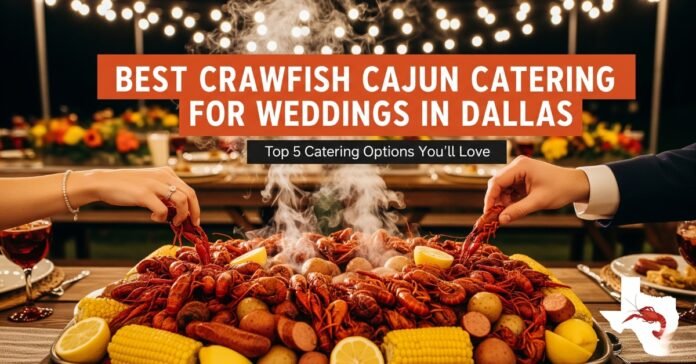 Best 5 Crawfish Cajun Catering Options for Weddings in Dallas, Texas