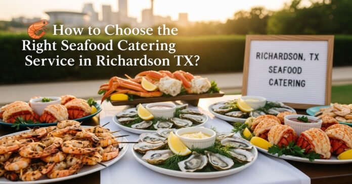 How to Choose the Right Seafood Catering Service in Richardson TX