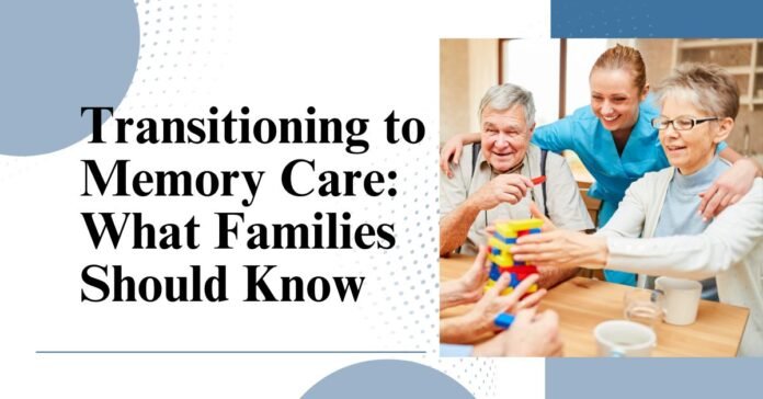 Transitioning to Memory Care What Families Should Know