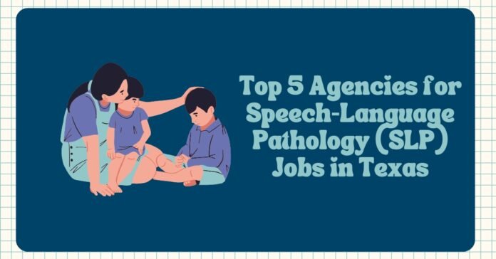Top 5 Agencies for Speech Language Pathology (SLP) Jobs in Texas