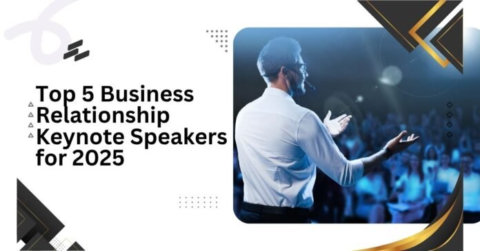 Top 5 Business Relationship Keynote Speakers for 2025