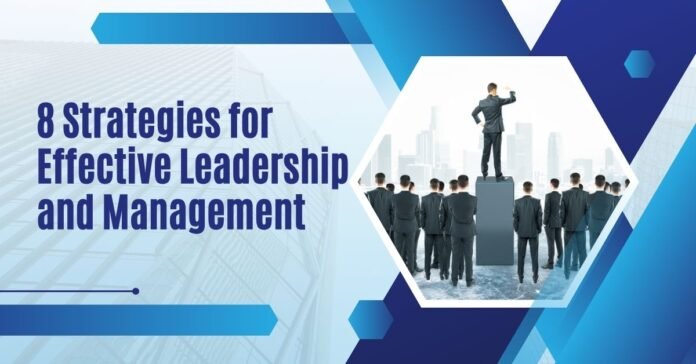 8 Strategies for Effective Leadership and Management