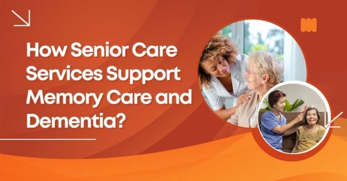 How Senior Care Services Support Memory Care and Dementia How Senior Care Services Support Memory Care and Dementia