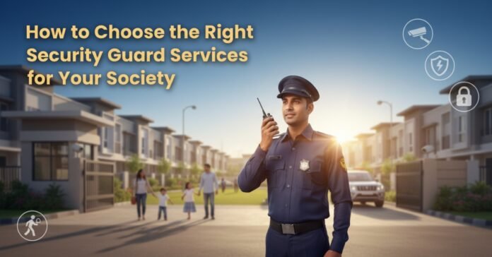 How to Choose the Right Security Guard Services for Your Society