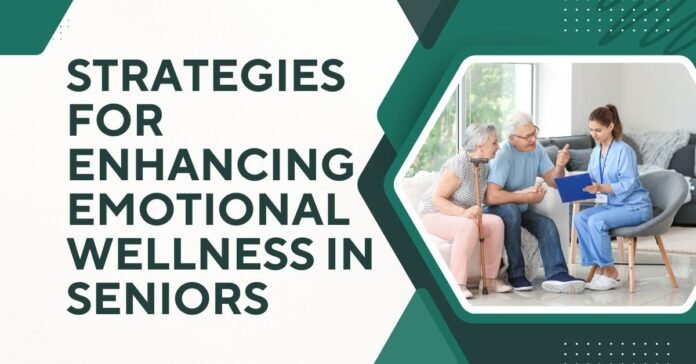 Strategies for Enhancing Emotional Wellness in Seniors