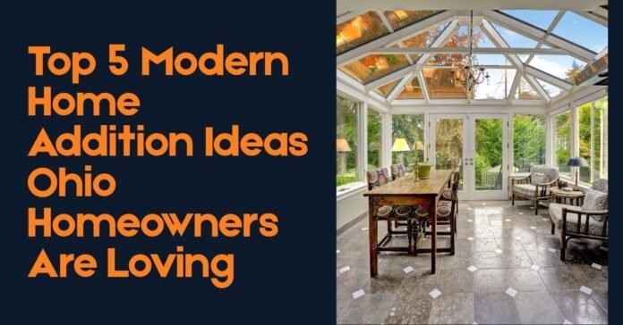 Top 5 Modern Home Addition Ideas Ohio Homeowners Are Loving